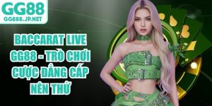 Baccarat Live GG88 - Trò Chơi Cược Đẳng Cấp Nên Thử