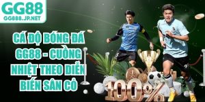 Cá Độ Bóng Đá GG88 - Cuồng Nhiệt Theo Diễn Biến Sân Cỏ