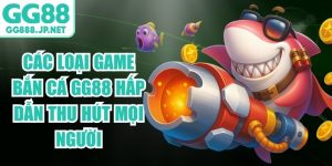 Các Loại Game Bắn Cá GG88 Hấp Dẫn Thu Hút Mọi Người