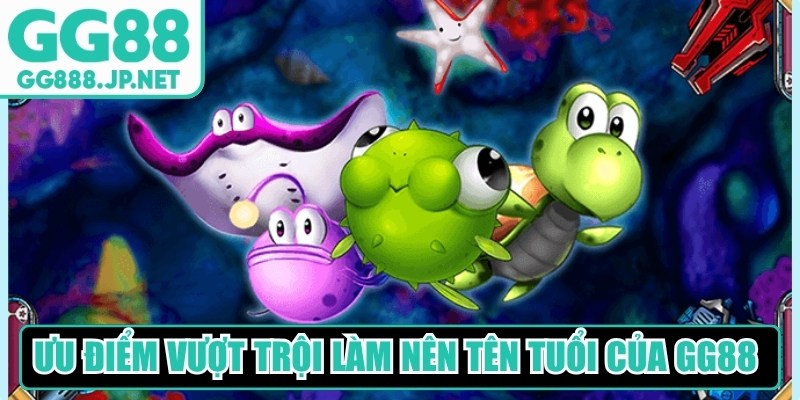 Ưu điểm vượt trội làm nên tên tuổi của GG88 bắn cá