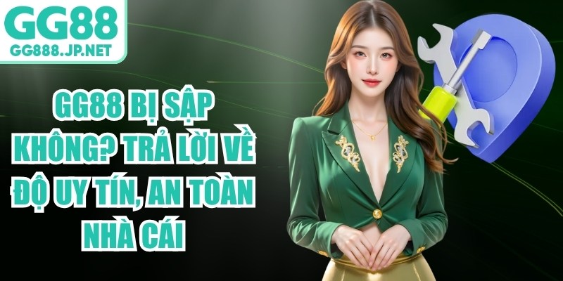 GG88 Bị Sập Không? Trả Lời Về Độ Uy Tín, An Toàn Nhà Cái