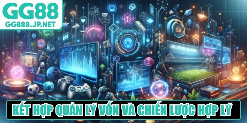 Kết hợp quản lý vốn và chiến lược hợp lý khi chơi game