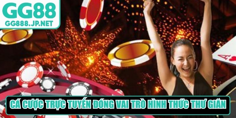 Cá cược trực tuyến chỉ nên đóng vai trò là hình thức thư giãn